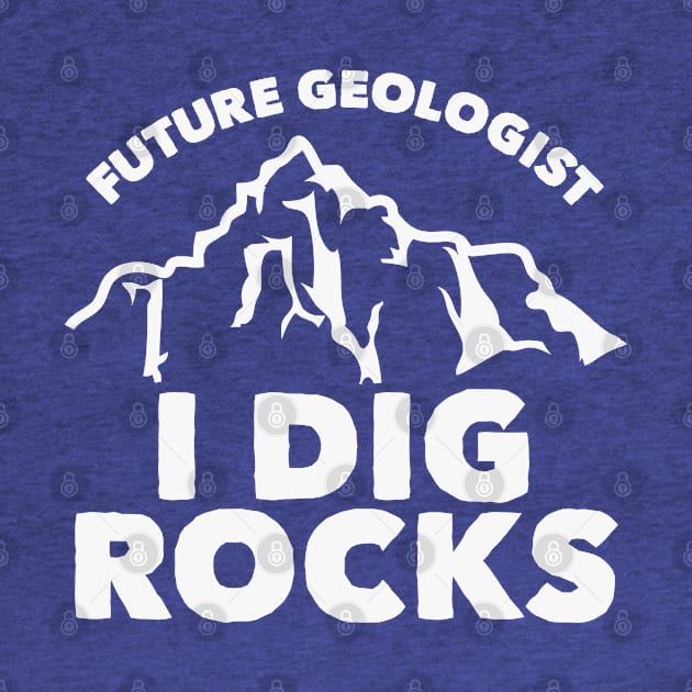 Future Geologist I Dig Rocks by HungryDinoDesign